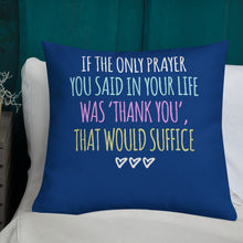 Load image into Gallery viewer, If The Only Prayer You Said In Your Life Was &#39;Thank You&#39; That Would Suffice Premium Pillow - [Duck &#39;n&#39; Monkey]

