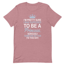 Load image into Gallery viewer, I&#39;m Pretty Sure I Was Supposed To Be A Princess Seriously Someone Better Fix This Shit Short-Sleeve Unisex T-Shirt - [Duck &#39;n&#39; Monkey]
