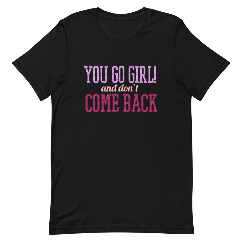 You Go Girl And Don't Come Back Short-Sleeve Unisex T-Shirt - [Duck 'n' Monkey]
