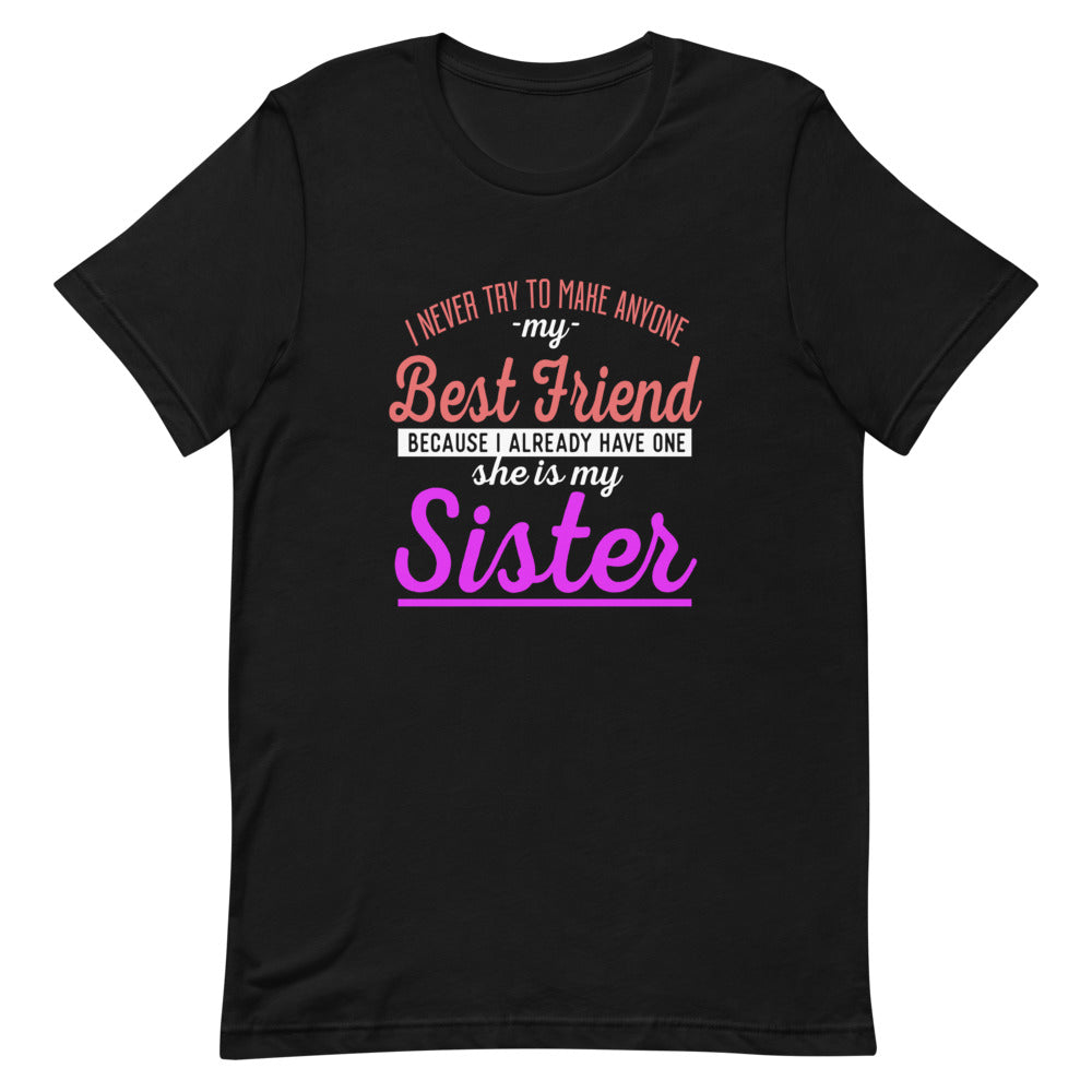 I Never Try To Make Anyone My Best Friend Because I Already Have One She Is My Sister Short-Sleeve Unisex T-Shirt - [Duck 'n' Monkey]