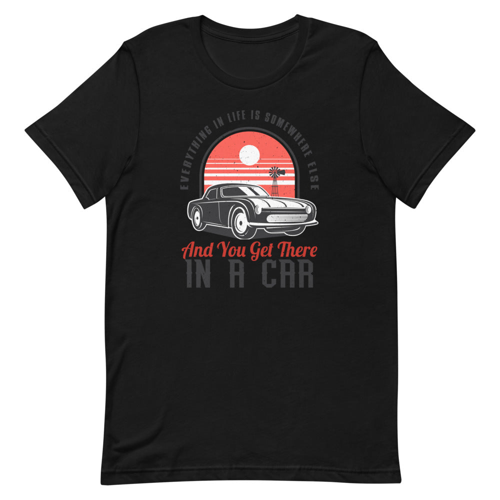 Everything In Life Is Somewhere Else And You Get There In A Car Short-Sleeve Unisex T-Shirt - Duck 'n' Monkey