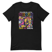 Load image into Gallery viewer, I&#39;d Rather Be A Little Weird Than All Boring Short-Sleeve Unisex T-Shirt - Duck &#39;n&#39; Monkey
