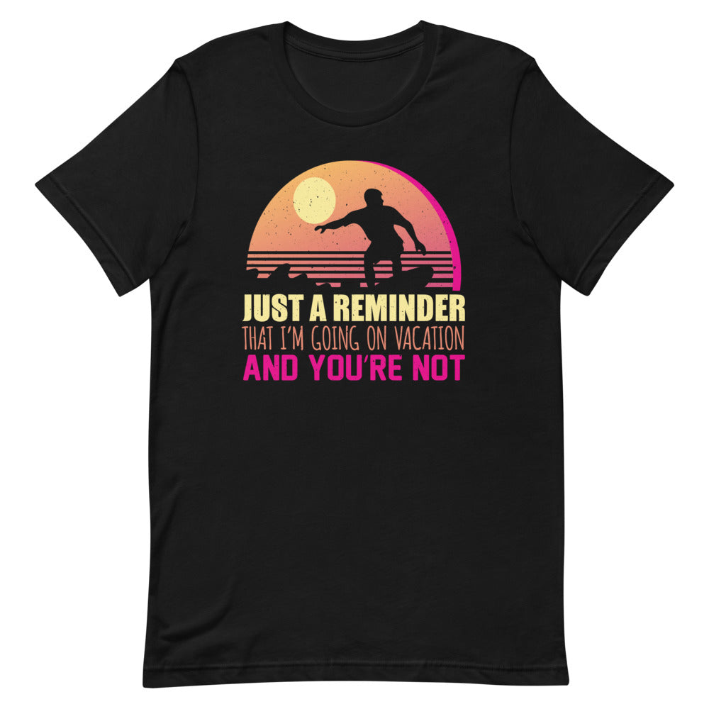 Just A Reminder That I'm Going On Vacation And You're Not Short-Sleeve Unisex T-Shirt - Duck 'n' Monkey