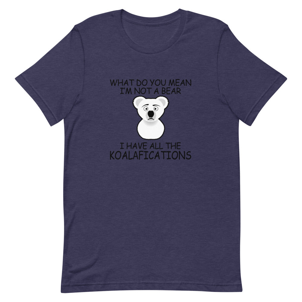 What Do You Mean I'm Not A Bear I Have All The Koalafications Short-Sleeve Unisex T-Shirt - [Duck 'n' Monkey]