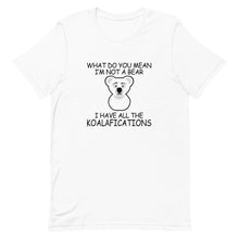 Load image into Gallery viewer, What Do You Mean I&#39;m Not A Bear I Have All The Koalafications Short-Sleeve Unisex T-Shirt - [Duck &#39;n&#39; Monkey]
