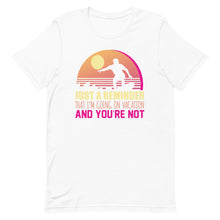 Load image into Gallery viewer, Just A Reminder That I&#39;m Going On Vacation And You&#39;re Not Short-Sleeve Unisex T-Shirt - Duck &#39;n&#39; Monkey
